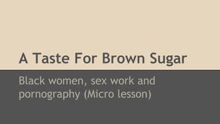 A Taste for Brown Sugar : Black Women in Pornography